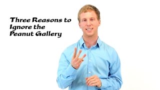 Three Reasons Why You Need to Ignore the Peanut Gallery Today!