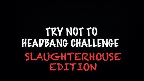 Try Not to Headbang Challenge — SLAUGHTERHOUSE EDITION!!!