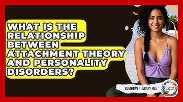 What Is The Relationship Between Attachment Theory And Personality Disorders?
