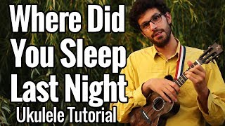 Where Did You Sleep Last Night (My Girl) - Ukulele Tutorial With Chords And Play Along chords
