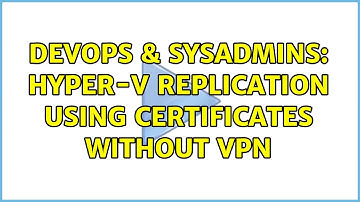 DevOps & SysAdmins: Hyper-V Replication using Certificates without VPN