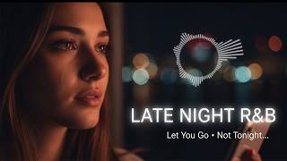 Let You Go… or Not Tonight? 💔 Late Night R&B Vibes (Emotional & Chill)