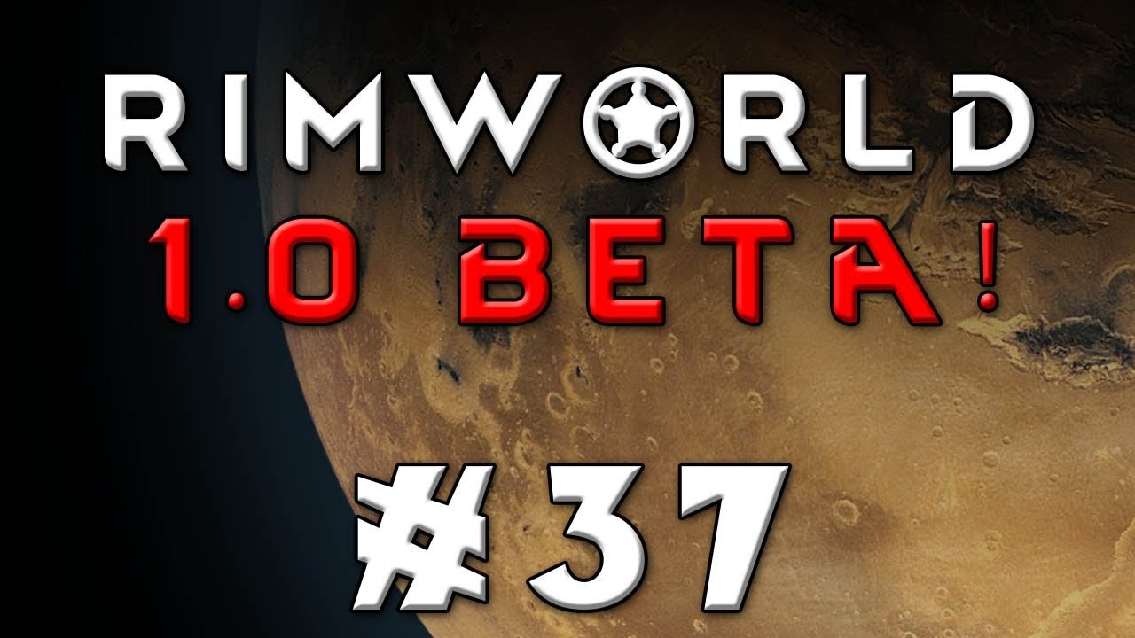 Rimworld -- Let's Play Version 1.0 Beta! -- Episode 37