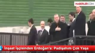 Recep Tayyip Erdoğan'a Padişahım Sen Çok Yaşa Diye Bağırmak