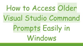 How to Access Older Visual Studio Command Prompts Easily in Windows