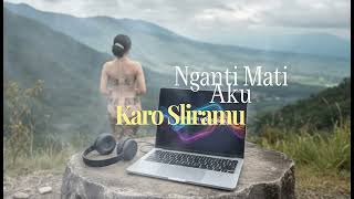 NGANTI MATI AKU KARO SLIRAMU