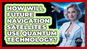 How Will Future Navigation Satellites Use Quantum Technology? - Warriors In Space