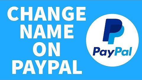 How to Change Your PayPal Name? (2023)