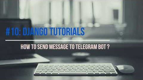 #10 Django Tutorial: How to send message to telegram bot?