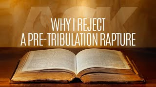 Why I Reject a Pre-tribulation Rapture