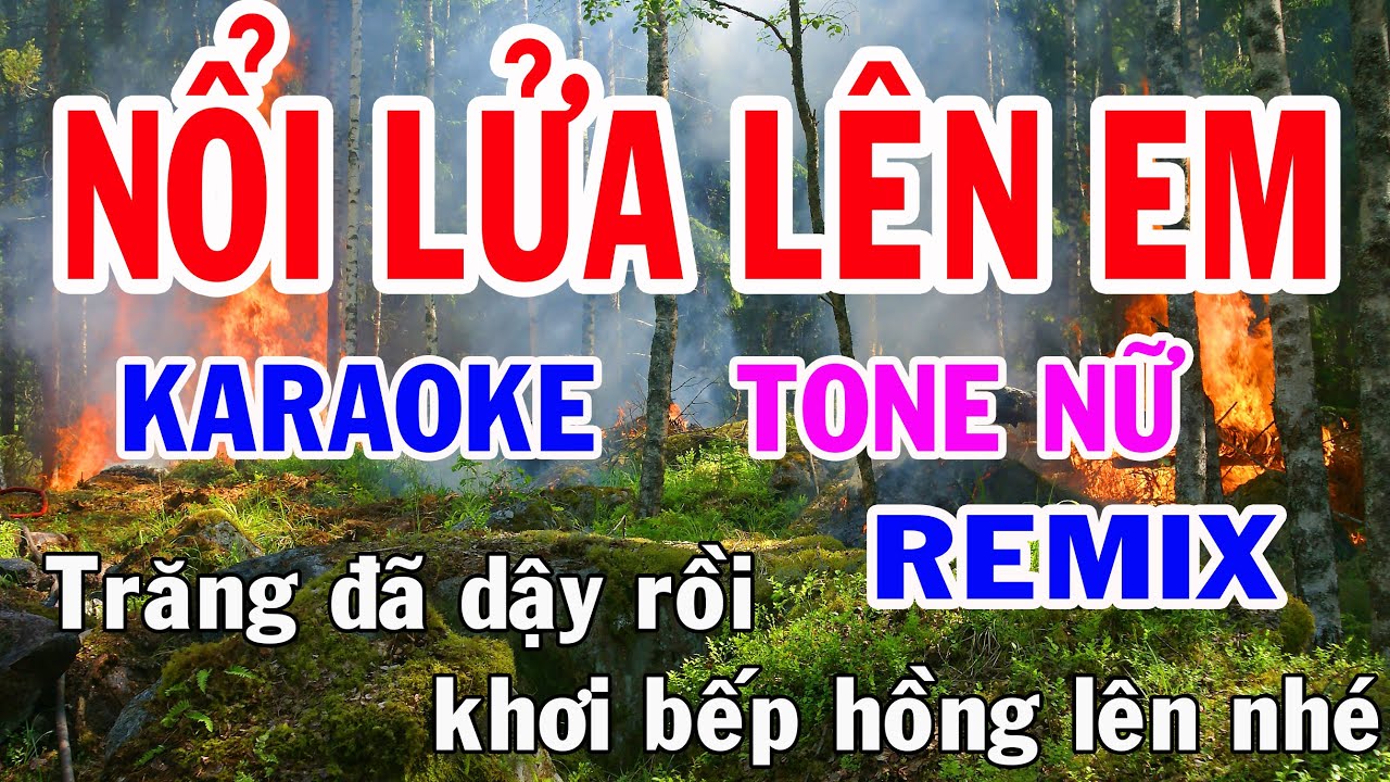 Nổi Lửa Lên Em Karaoke Tone Nữ Remix Nhạc Sống gia huy karaoke