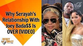 Why Serayahs Relationship With Joey Bada$$ Is OVER