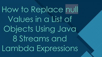 How to Replace null Values in a List of Objects Using Java 8 Streams and Lambda Expressions
