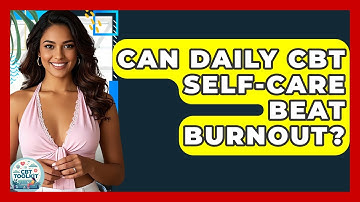 Can Daily CBT Self-care Beat Burnout? - CBT Toolkit