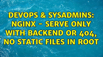 DevOps & SysAdmins: nginx - serve only with backend or 404, no static files in root