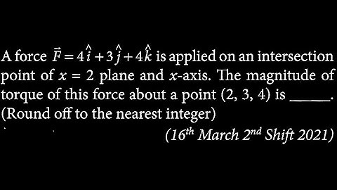 A force F =4 i +3 j +4 k is applied on an intersection point of x = 2 plane and x-axis. RT DTS 14 Q8