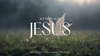 I HOPE IN JESUS✨ - Instrumental Worship Music for Prayer, Devotion & Bible Reading - Quiet Time