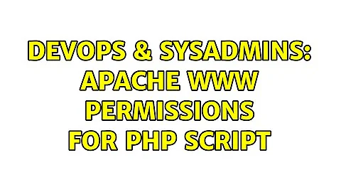 DevOps & SysAdmins: Apache www permissions for php script (3 Solutions!!)