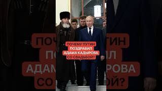 Почему Путин поздравил Адама Кадырова со свадьбой?