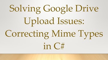 Solving Google Drive Upload Issues: Correcting Mime Types in C#