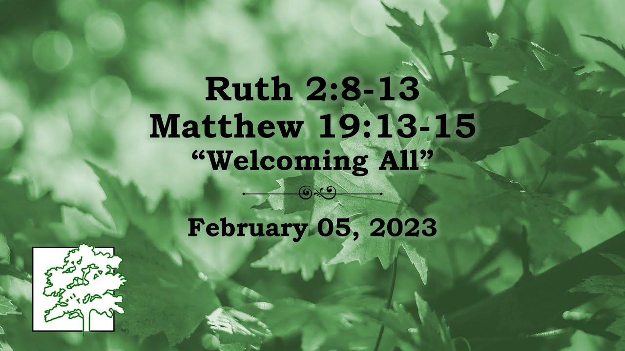 February 05, 2023 | Ruth 2:8-13, Matthew 19:13-15 | “Welcoming All ...