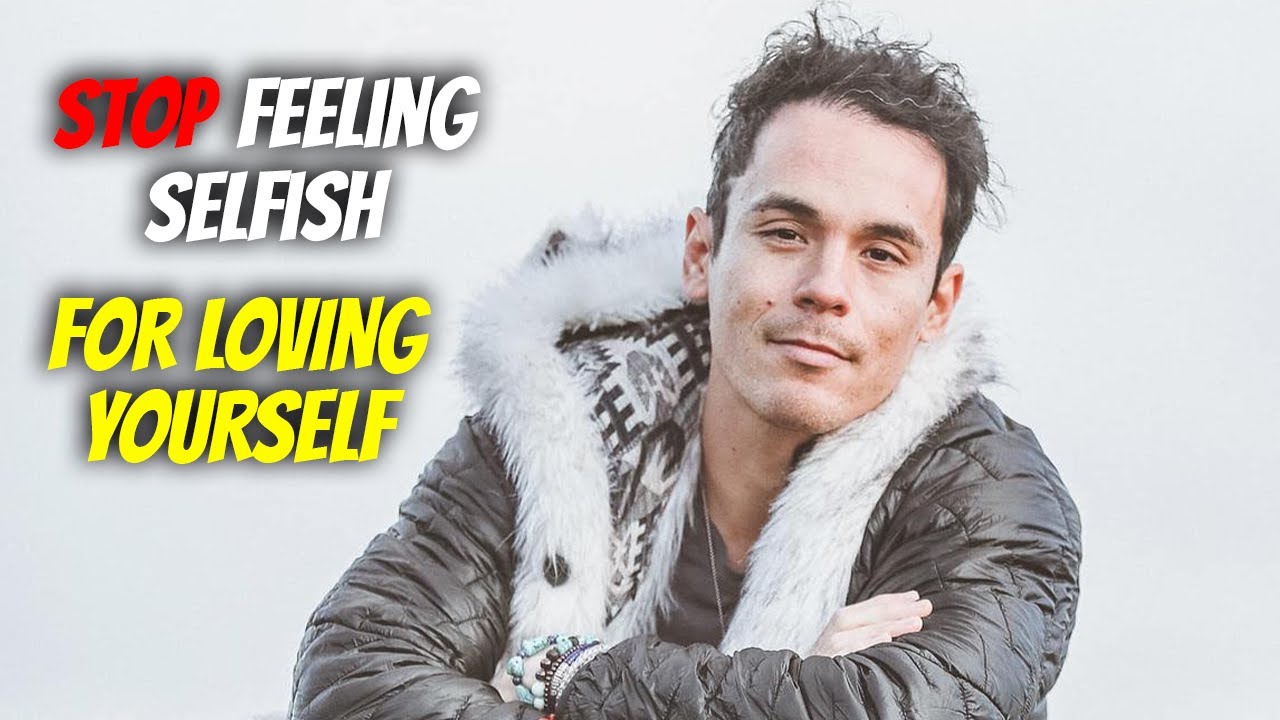 Stop Feeling Selfish For Loving Yourself - Adam Roa