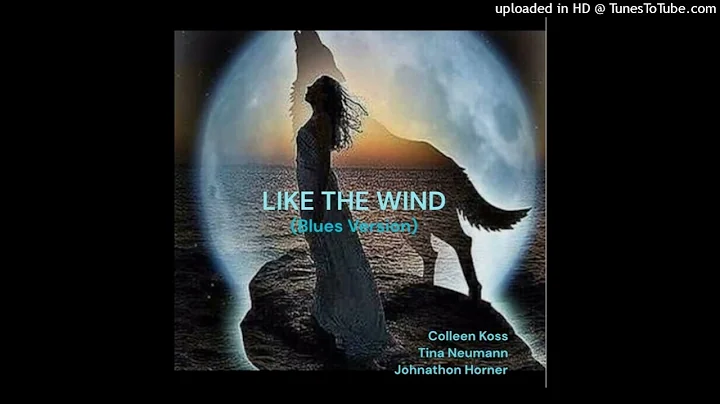LIKE THE WIND (Blues Version) Written by Tina Neumann and Colleen Koss Produced By Johnathon Horner