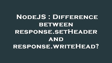 NodeJS : Difference between response.setHeader and response.writeHead?