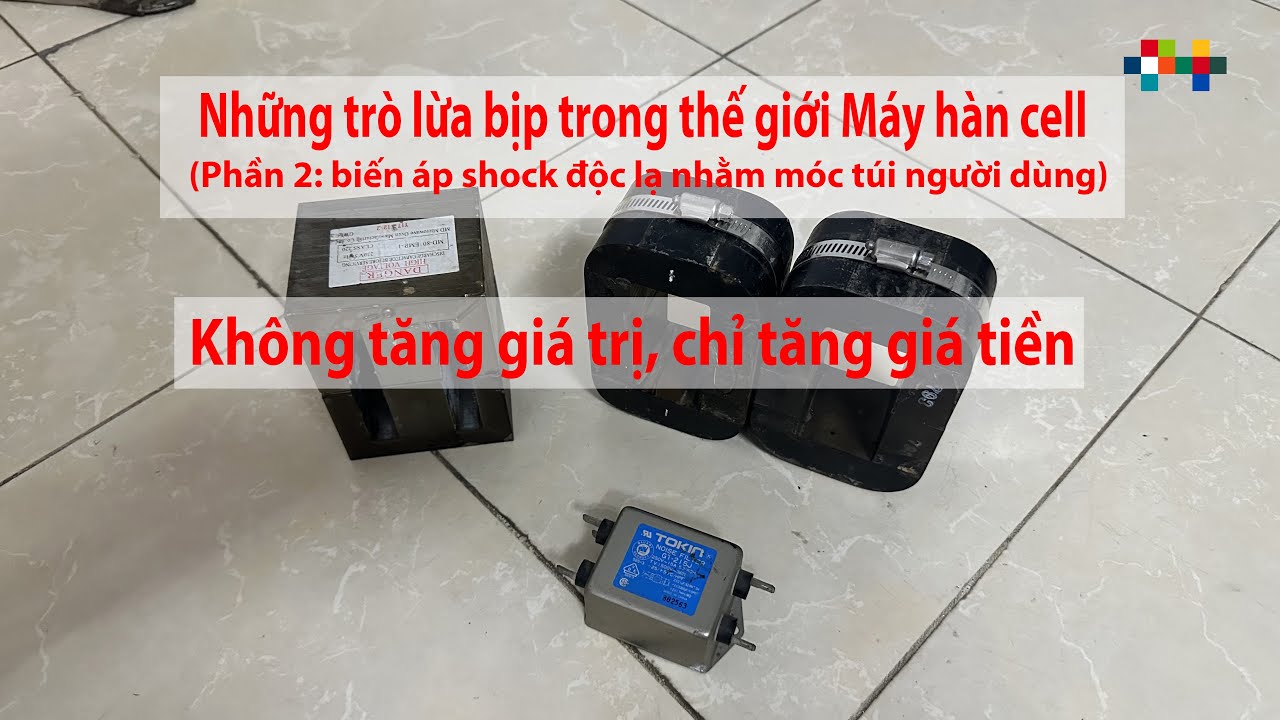 (Phần 2) Những trò lừa bịp trong thế giới Máy hàn cell pin: biến áp shock độc lạ móc túi người dùng.