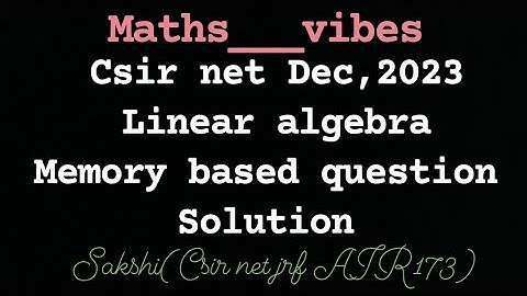 Csir net dec,2023 Linear algebra memory based question |part 1| solution #csir #linearalgebra #maths