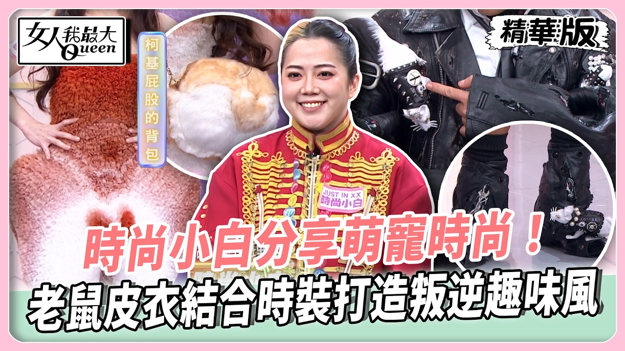 時尚小白分享萌寵時尚！把愛具象化重現珍貴瞬間！貓狗大戰碰撞出強烈視覺衝突！老鼠皮衣結合時裝打造叛逆趣味風！【#女人我最大 精華版】20260512