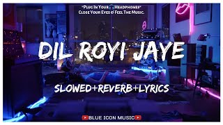 Arijit Singh - Dil Royi Jaye [Slowed Reverb Lyrics] || Lo-fi Song