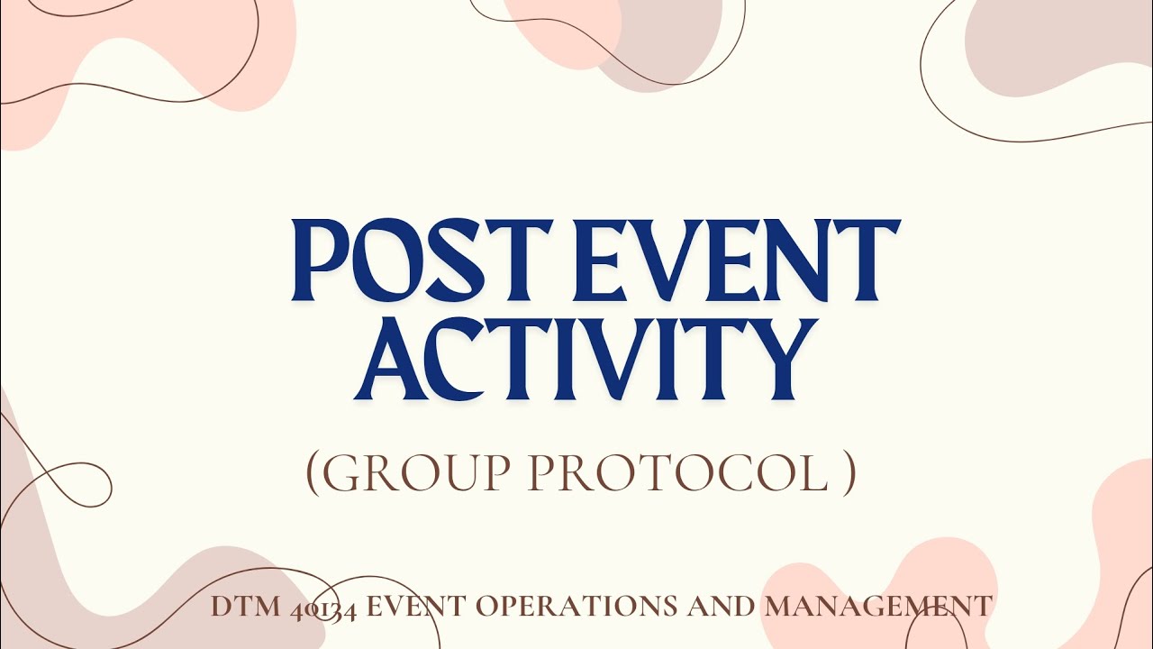 POST EVENT ACTIVITY PRESENTATION (PROTOCOL) I DTM 40134 EVENT OPERATIONS AND MANAGEMENT