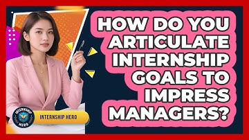 How Do You Articulate Internship Goals To Impress Managers? - Internship Hero