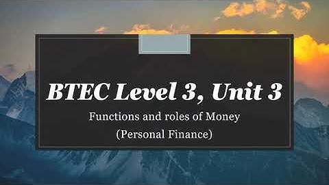 BTEC Level 3, Unit 3, Functions and roles of money (personal finance)