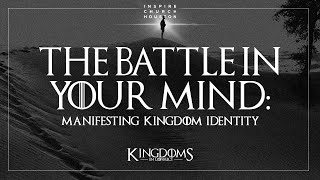 THE BATTLE IN YOUR MIND: MANIFESTING KINGDOM IDENTITY