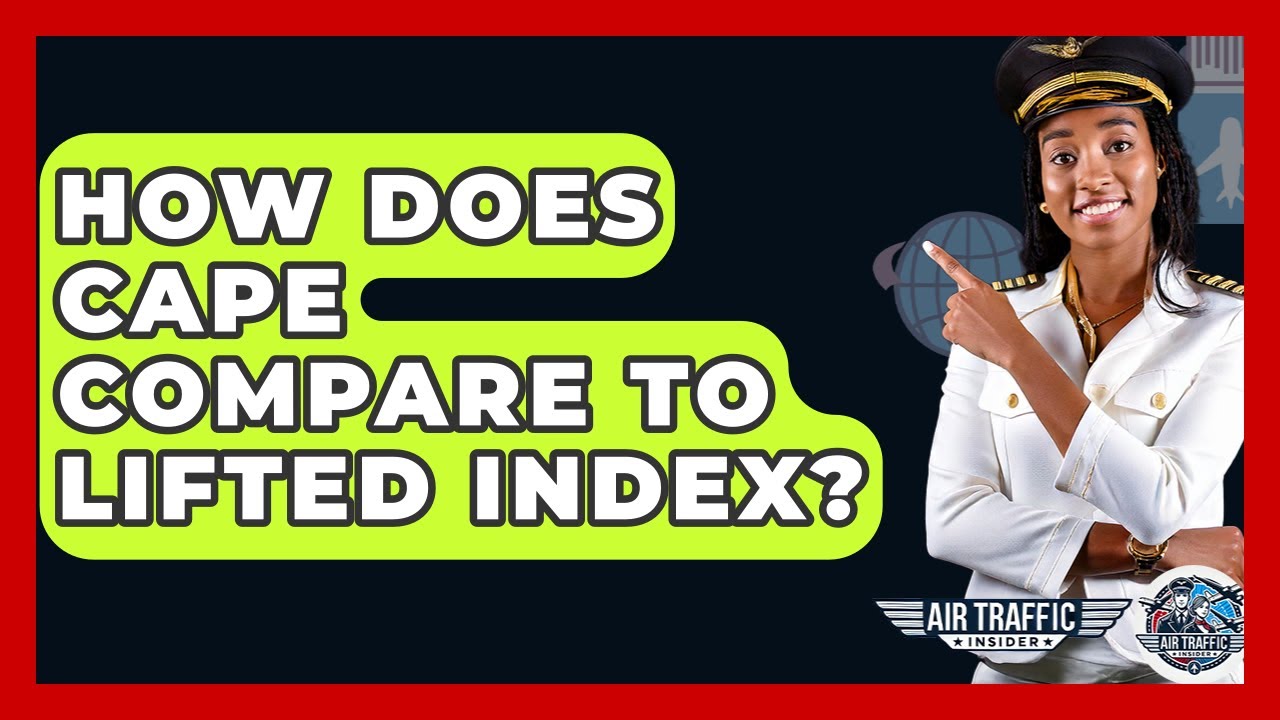 How Does CAPE Compare To Lifted Index? - Air Traffic Insider