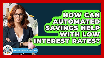 How Can Automated Savings Help With Low Interest Rates? - Your Guide to Budgeting