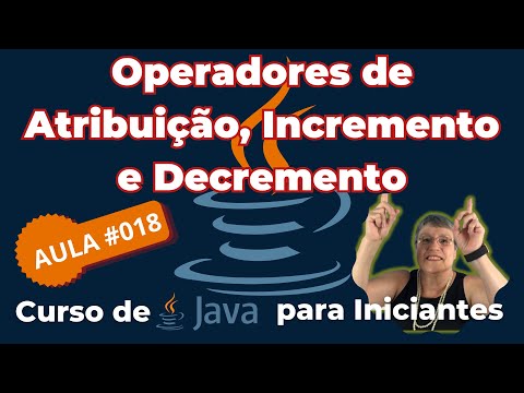 Aula 018 – Operadores de Atribuição, Incremento e Decremento - Curso de Java para Iniciantes