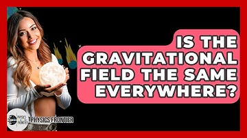 Is The Gravitational Field The Same Everywhere? - Physics Frontier