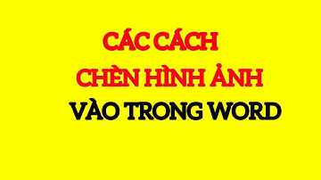 Các cách chèn hình ảnh vào trong word