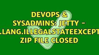 DevOps & SysAdmins: Jetty - java.lang.IllegalStateException: zip file closed