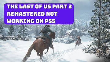 The Last of Us Part 2 Remastered Not working or keep crashing on PS5