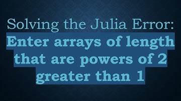 Solving the Julia Error: Enter arrays of length that are powers of 2 greater than 1