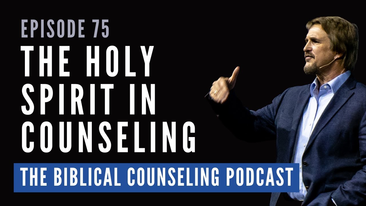 75: The Holy Spirit in Counseling // The Biblical Counseling Podcast