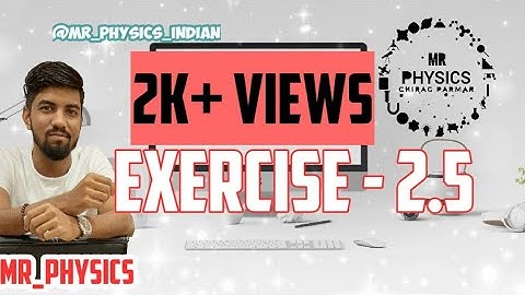 CLASS-11 (physics) CHAPTER 2 (EXERCISE 2.5)