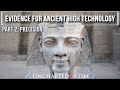 Precision  evidence for ancient high technology part 2