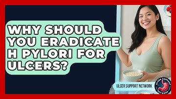 Why Should You Eradicate H Pylori For Ulcers? - Ulcer Support Network