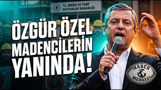 Özgür Özel hakları için direnen maden işçilerinin yanında!