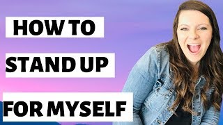 How To Stand Up For Myself